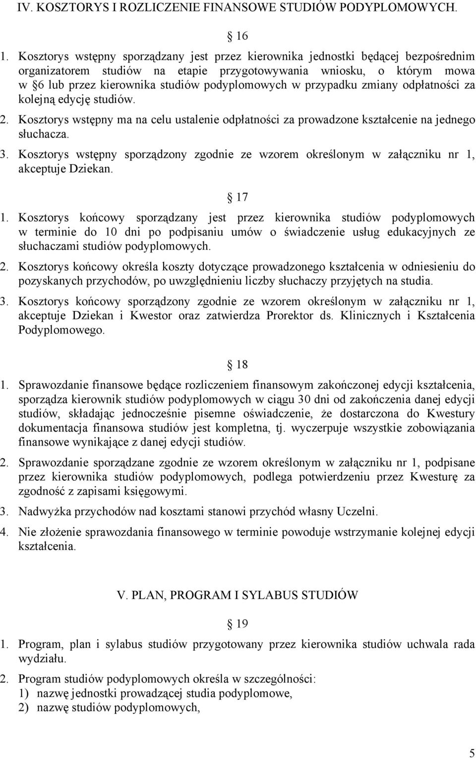 podyplomowych w przypadku zmiany odpłatności za kolejną edycję studiów. 2. Kosztorys wstępny ma na celu ustalenie odpłatności za prowadzone kształcenie na jednego słuchacza. 3.