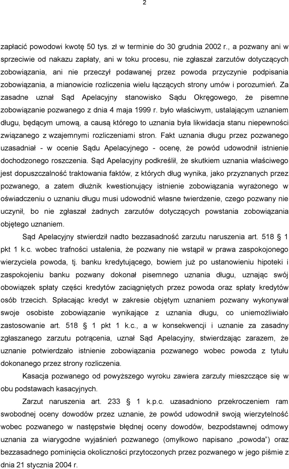 mianowicie rozliczenia wielu łączących strony umów i porozumień. Za zasadne uznał Sąd Apelacyjny stanowisko Sądu Okręgowego, że pisemne zobowiązanie pozwanego z dnia 4 maja 1999 r.