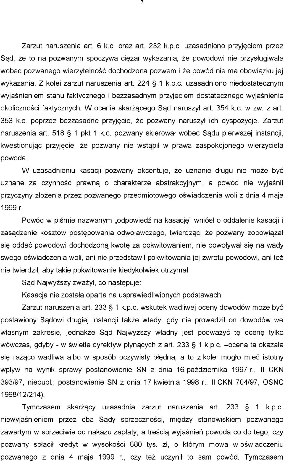 uzasadniono przyjęciem przez Sąd, że to na pozwanym spoczywa ciężar wykazania, że powodowi nie przysługiwała wobec pozwanego wierzytelność dochodzona pozwem i że powód nie ma obowiązku jej wykazania.