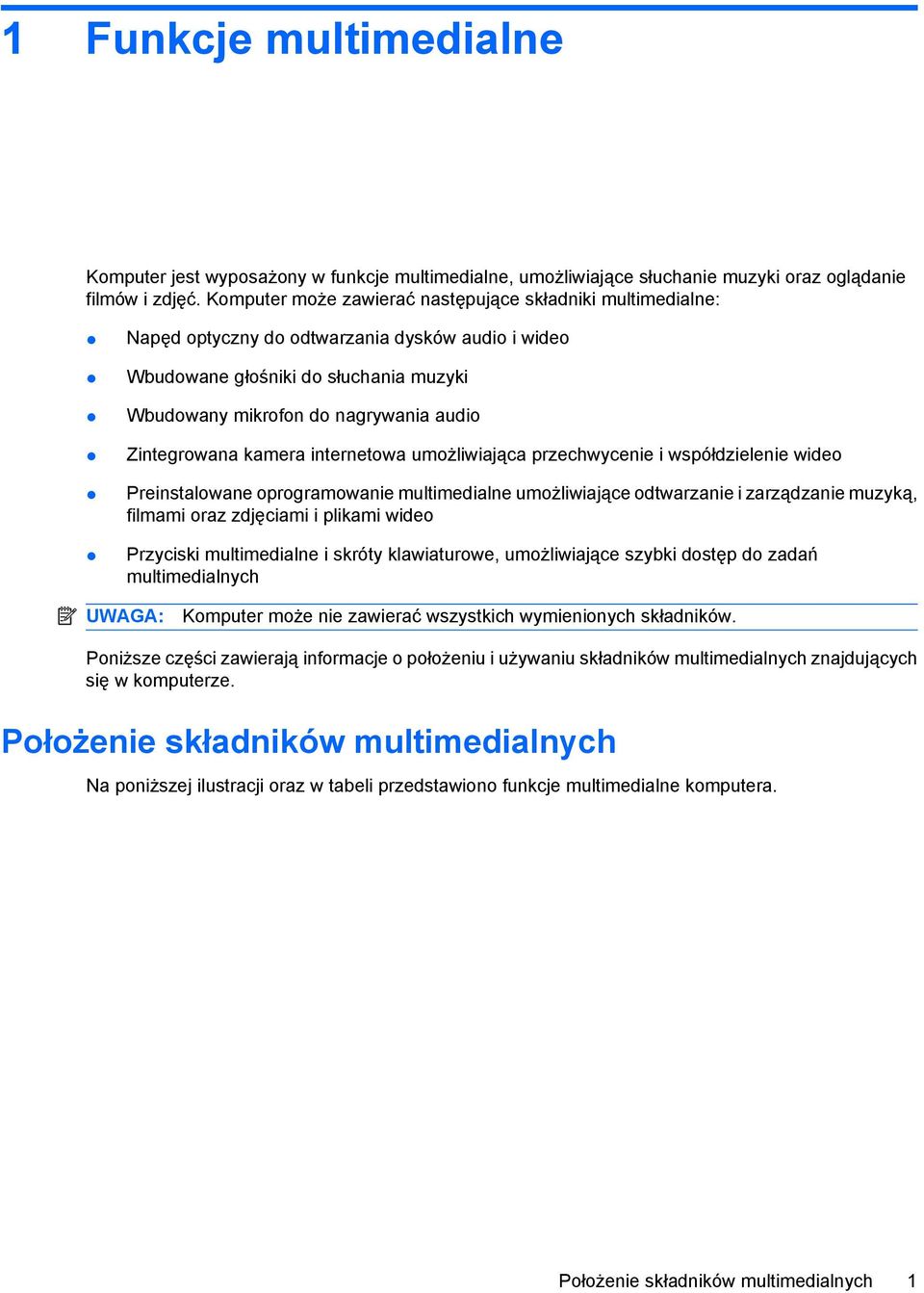 Zintegrowana kamera internetowa umożliwiająca przechwycenie i współdzielenie wideo Preinstalowane oprogramowanie multimedialne umożliwiające odtwarzanie i zarządzanie muzyką, filmami oraz zdjęciami i