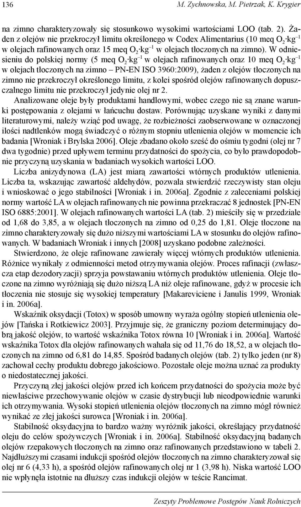 W odniesieniu do polskiej normy (5 meq O 2 kg 1 w olejach rafinowanych oraz 10 meq O 2 kg 1 w olejach tłoczonych na zimno PN-EN ISO 3960:2009), żaden z olejów tłoczonych na zimno nie przekroczył