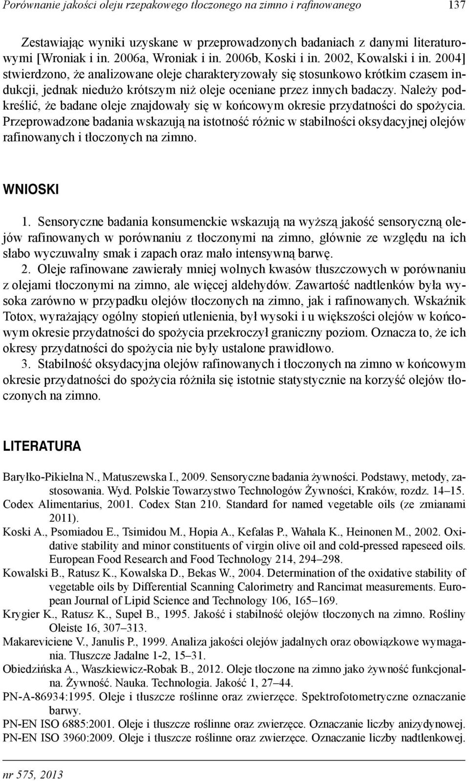 2004] stwierdzono, że analizowane oleje charakteryzowały się stosunkowo krótkim czasem indukcji, jednak niedużo krótszym niż oleje oceniane przez innych badaczy.