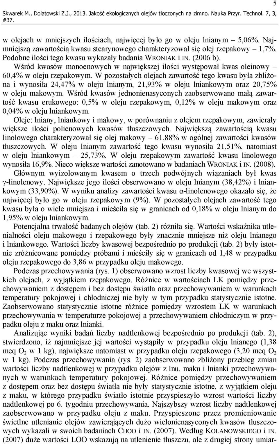 Wśród kwasów monoenowych w największej ilości występował kwas oleinowy 60,4% w oleju rzepakowym.