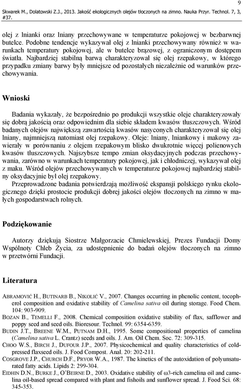 Podobne tendencje wykazywał olej z lnianki przechowywany również w warunkach temperatury pokojowej, ale w butelce brązowej, z ograniczonym dostępem światła.