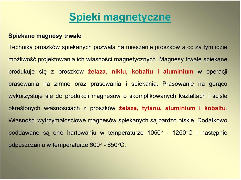 Prasowanie na gorąco wykorzystuje się do produkcji magnesów o skomplikowanych kształtach i ściśle określonych własnościach z proszków żelaza, tytanu, aluminium i