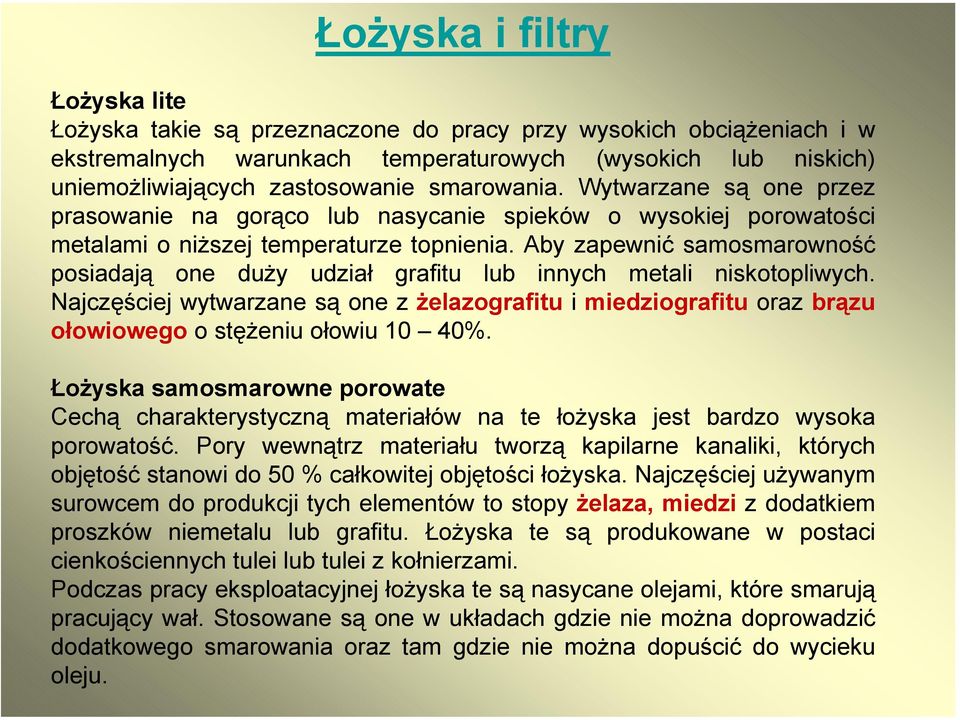 Aby zapewnić samosmarowność posiadają one duży udział grafitu lub innych metali niskotopliwych.