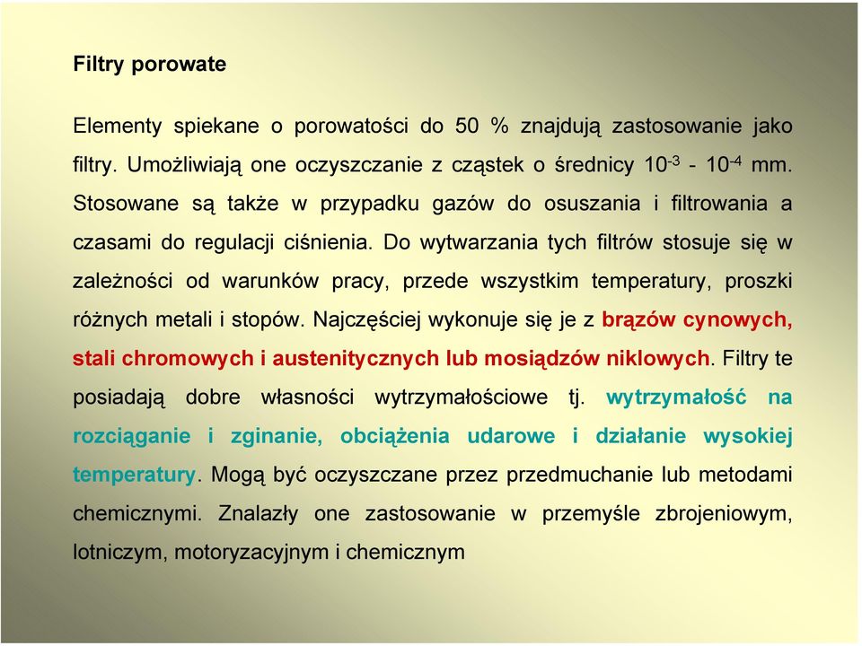 Do wytwarzania tych filtrów stosuje się w zależności od warunków pracy, przede wszystkim temperatury, proszki różnych metali i stopów.