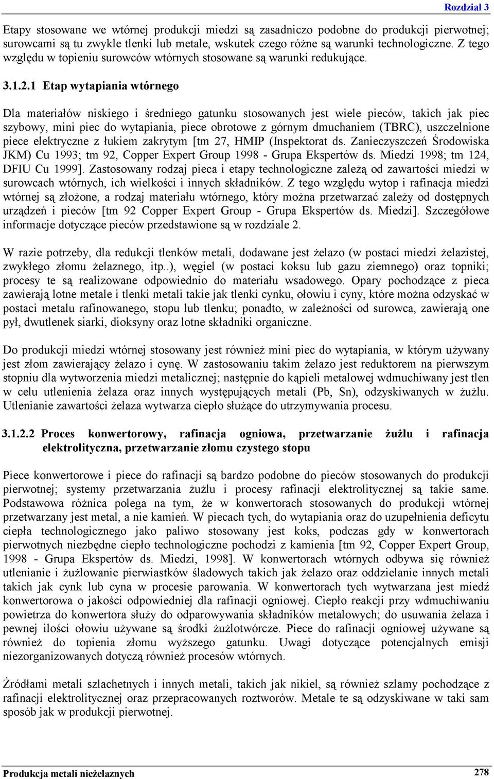 1 Etap wytapiania wtórnego Dla materiałów niskiego i średniego gatunku stosowanych jest wiele pieców, takich jak piec szybowy, mini piec do wytapiania, piece obrotowe z górnym dmuchaniem (TBRC),