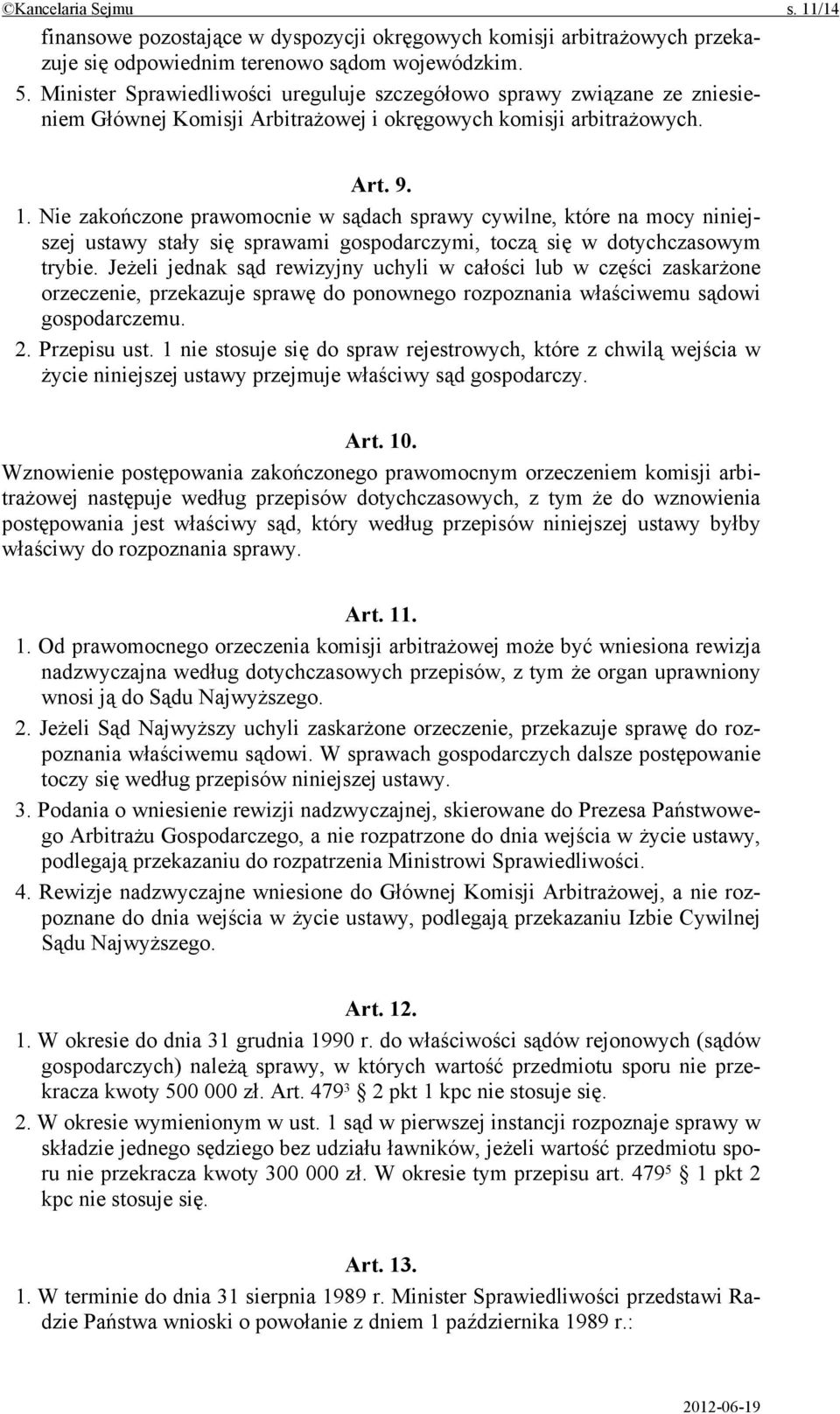 Nie zakończone prawomocnie w sądach sprawy cywilne, które na mocy niniejszej ustawy stały się sprawami gospodarczymi, toczą się w dotychczasowym trybie.