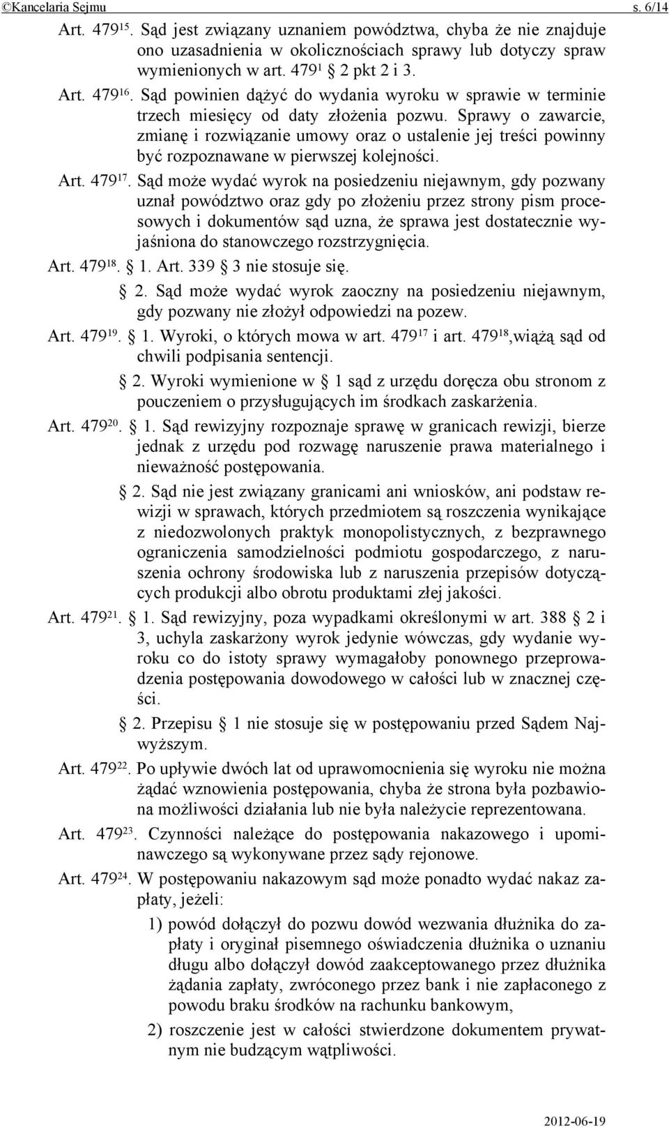 Sprawy o zawarcie, zmianę i rozwiązanie umowy oraz o ustalenie jej treści powinny być rozpoznawane w pierwszej kolejności. Art. 479 17.