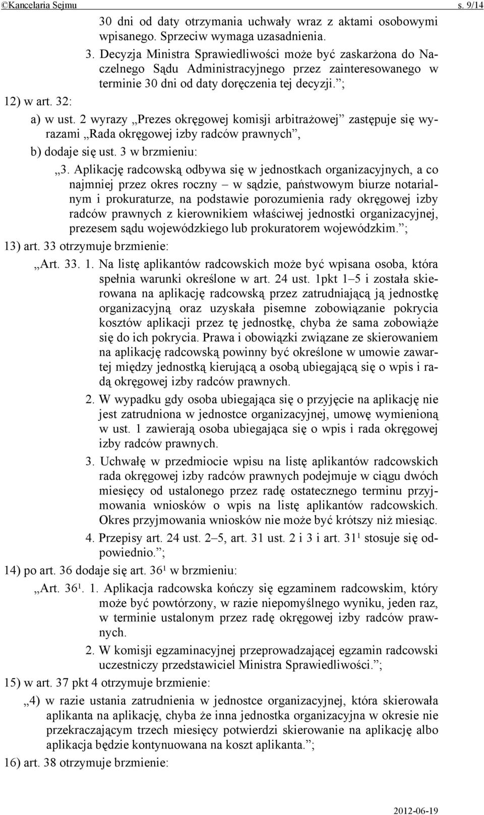 Aplikację radcowską odbywa się w jednostkach organizacyjnych, a co najmniej przez okres roczny w sądzie, państwowym biurze notarialnym i prokuraturze, na podstawie porozumienia rady okręgowej izby