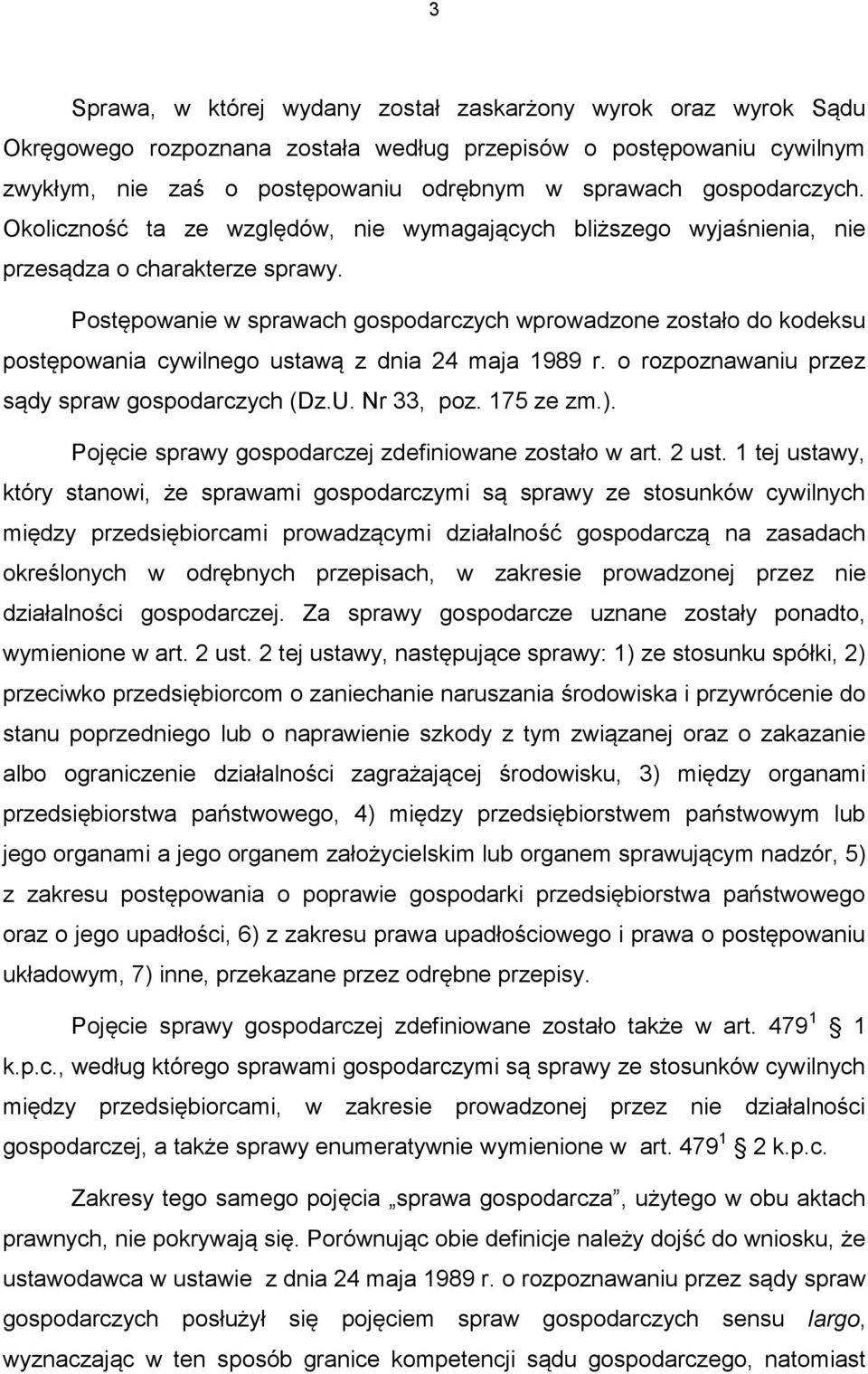 Postępowanie w sprawach gospodarczych wprowadzone zostało do kodeksu postępowania cywilnego ustawą z dnia 24 maja 1989 r. o rozpoznawaniu przez sądy spraw gospodarczych (Dz.U. Nr 33, poz. 175 ze zm.).