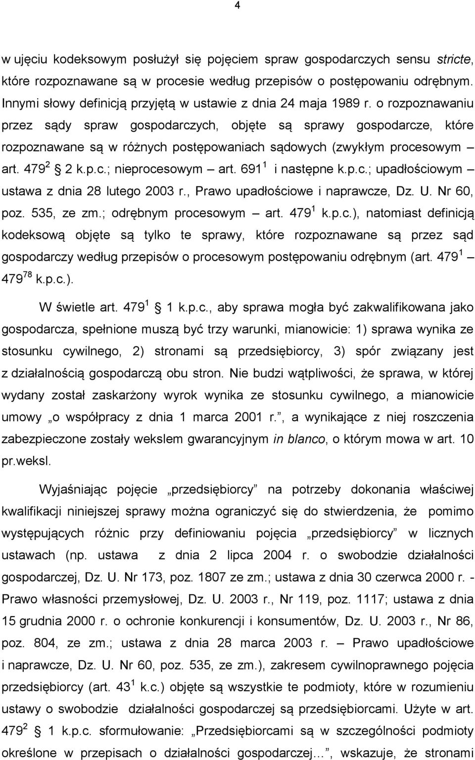 o rozpoznawaniu przez sądy spraw gospodarczych, objęte są sprawy gospodarcze, które rozpoznawane są w różnych postępowaniach sądowych (zwykłym procesowym art. 479 2 2 k.p.c.; nieprocesowym art.