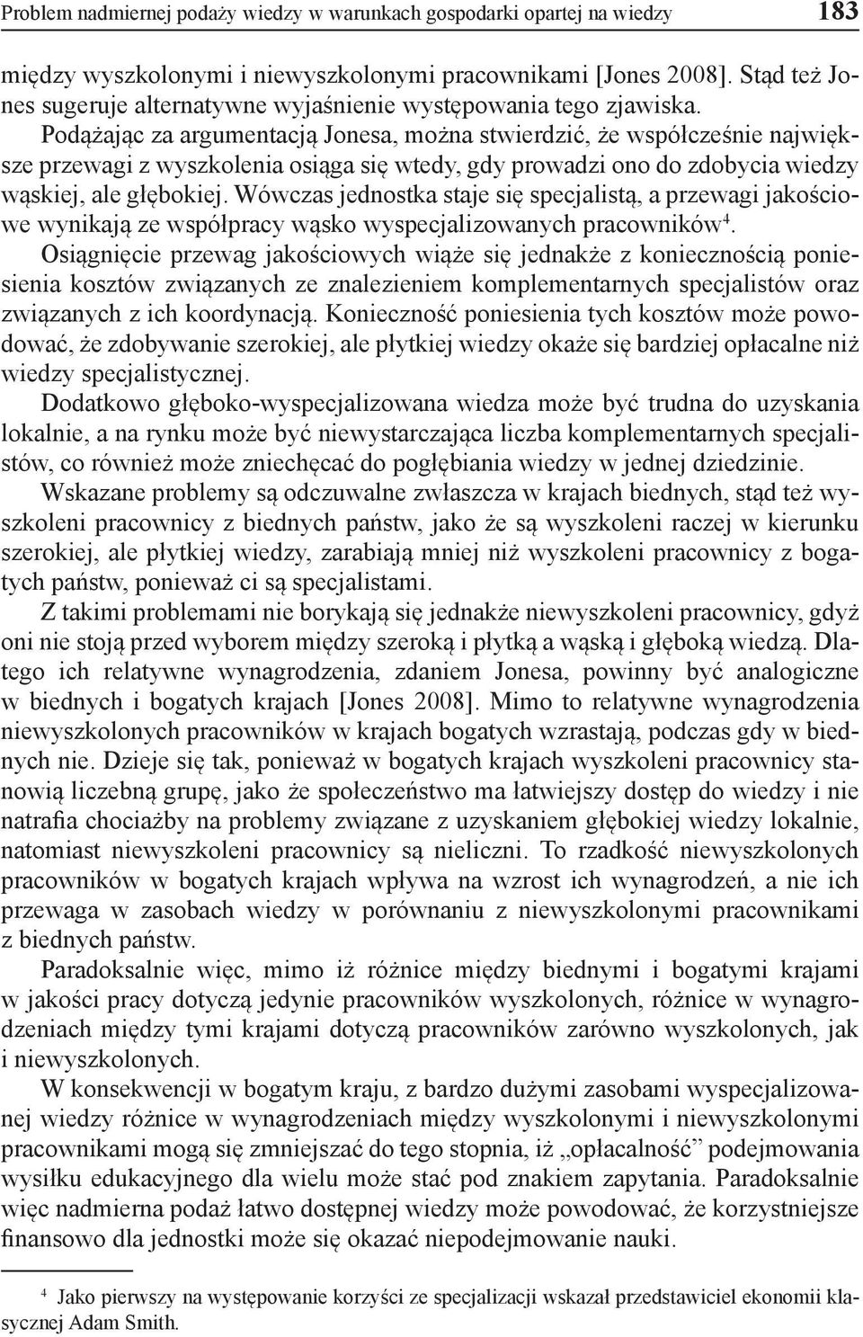 Podążając za argumentacją Jonesa, można stwierdzić, że współcześnie największe przewagi z wyszkolenia osiąga się wtedy, gdy prowadzi ono do zdobycia wiedzy wąskiej, ale głębokiej.