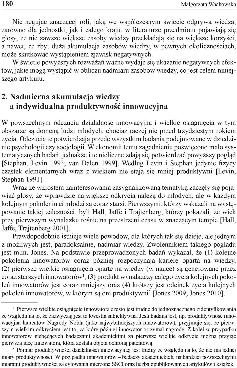 W świetle powyższych rozważań ważne wydaje się ukazanie negatywnych efektów, jakie mogą wystąpić w obliczu nadmiaru zasobów wiedzy, co jest celem niniejszego artykułu. 2.