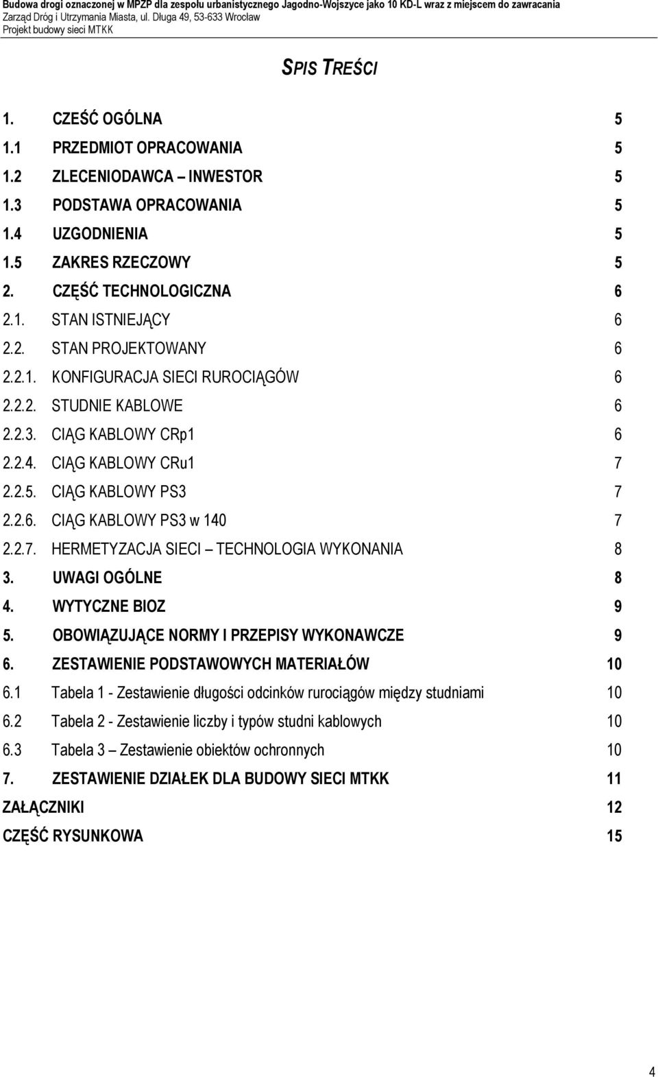 2.7. HERMETYZACJA SIECI TECHNOLOGIA WYKONANIA 8 3. UWAGI OGÓLNE 8 4. WYTYCZNE BIOZ 9 5. OBOWIĄZUJĄCE NORMY I PRZEPISY WYKONAWCZE 9 6. ZESTAWIENIE PODSTAWOWYCH MATERIAŁÓW 10 6.