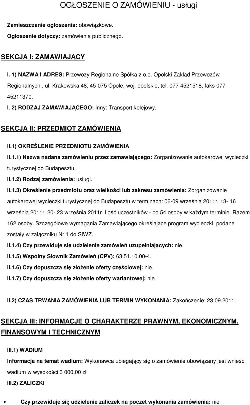 1) OKREŚLENIE PRZEDMIOTU ZAMÓWIENIA II.1.1) Nazwa nadana zamówieniu przez zamawiającego: Zorganizowanie autokarowej wycieczki turystycznej do Budapesztu. II.1.2) Rodzaj zamówienia: usługi. II.1.3) Określenie przedmiotu oraz wielkości lub zakresu zamówienia: Zorganizowanie autokarowej wycieczki turystycznej do Budapesztu w terminach: 06-09 września 2011r.