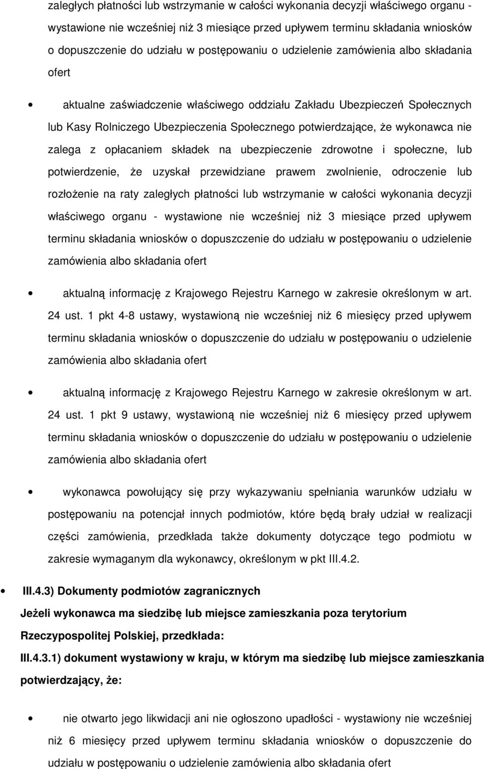 wykonawca nie zalega z opłacaniem składek na ubezpieczenie zdrowotne i społeczne, lub potwierdzenie, Ŝe uzyskał przewidziane prawem zwolnienie, odroczenie lub rozłoŝenie na raty zaległych płatności