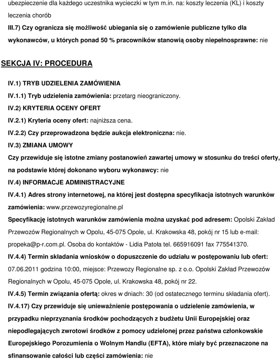 1) TRYB UDZIELENIA ZAMÓWIENIA IV.1.1) Tryb udzielenia zamówienia: przetarg nieograniczony. IV.2) KRYTERIA OCENY OFERT IV.2.1) Kryteria oceny ofert: najniŝsza cena. IV.2.2) Czy przeprowadzona będzie aukcja elektroniczna: nie.