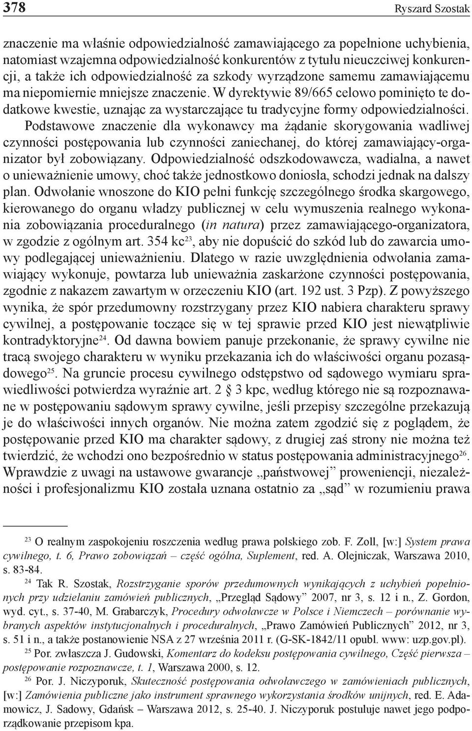 W dyrektywie 89/665 celowo pominięto te dodatkowe kwestie, uznając za wystarczające tu tradycyjne formy odpowiedzialności.