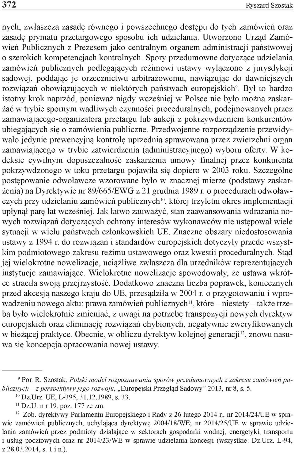 Spory przedumowne dotyczące udzielania zamówień publicznych podlegających reżimowi ustawy wyłączono z jurysdykcji sądowej, poddając je orzecznictwu arbitrażowemu, nawiązując do dawniejszych rozwiązań