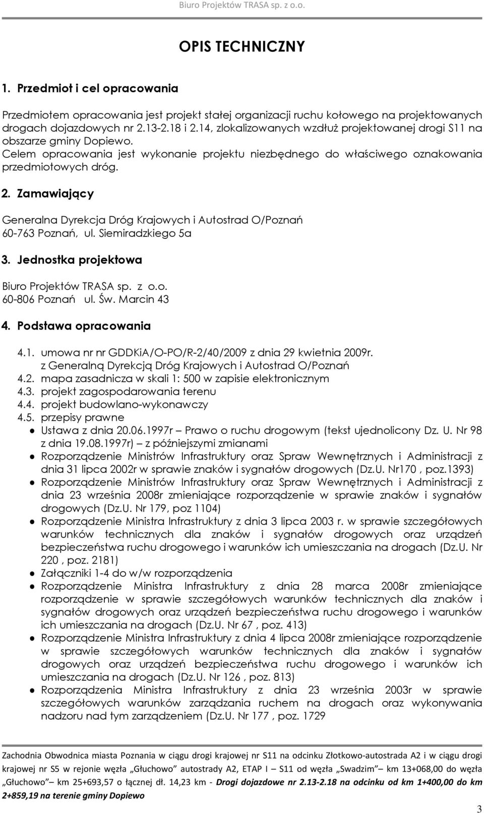 Zamawiający Generalna Dyrekcja Dróg Krajowych i Autostrad O/Poznań 60-763 Poznań, ul. Siemiradzkiego 5a 3. Jednostka projektowa Biuro Projektów TRASA sp. z o.o. 60-806 Poznań ul. Św. Marcin 43 4.