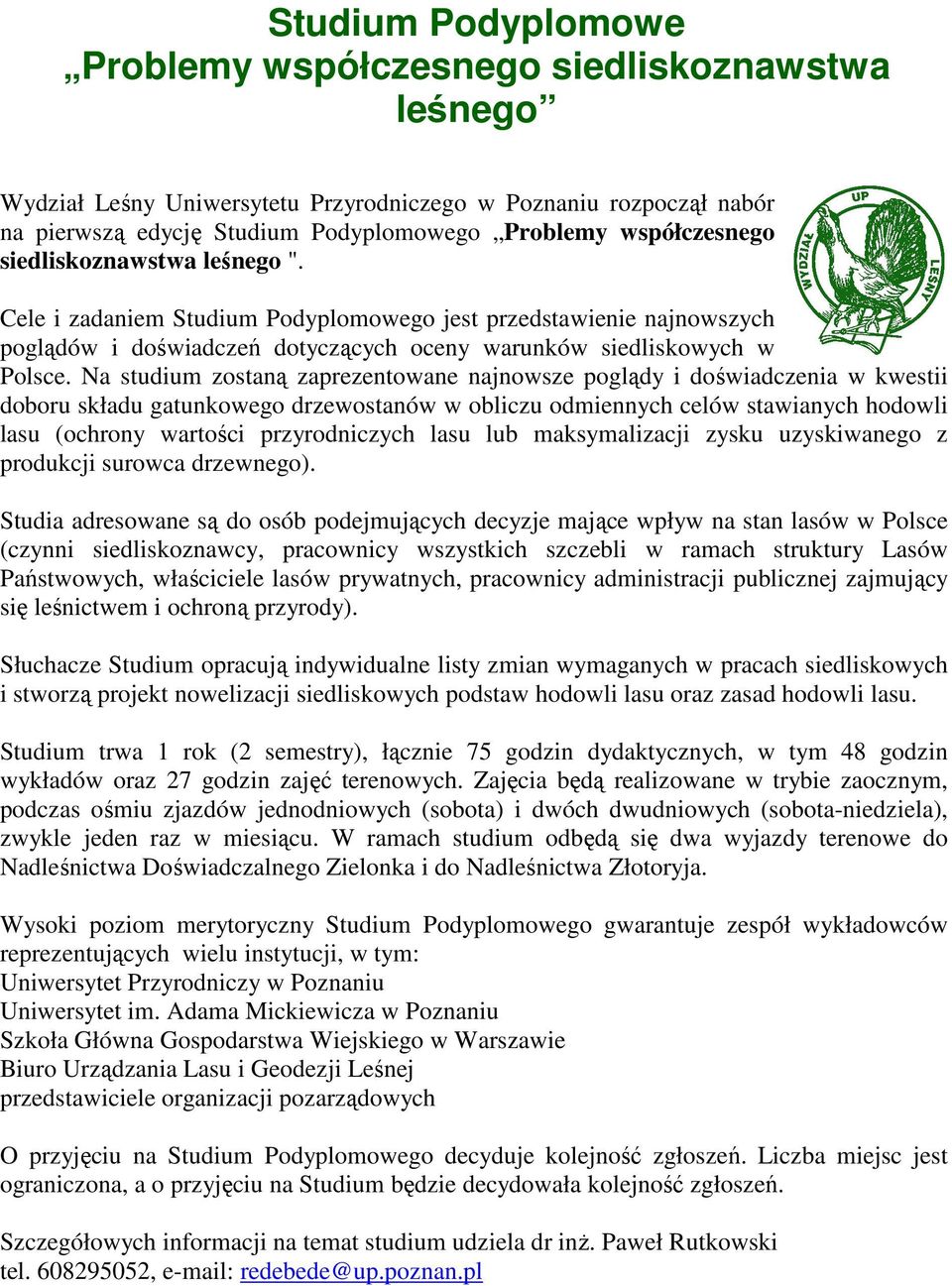 Na studium zostaną zaprezentowane najnowsze poglądy i doświadczenia w kwestii doboru składu gatunkowego drzewostanów w obliczu odmiennych celów stawianych hodowli lasu (ochrony wartości