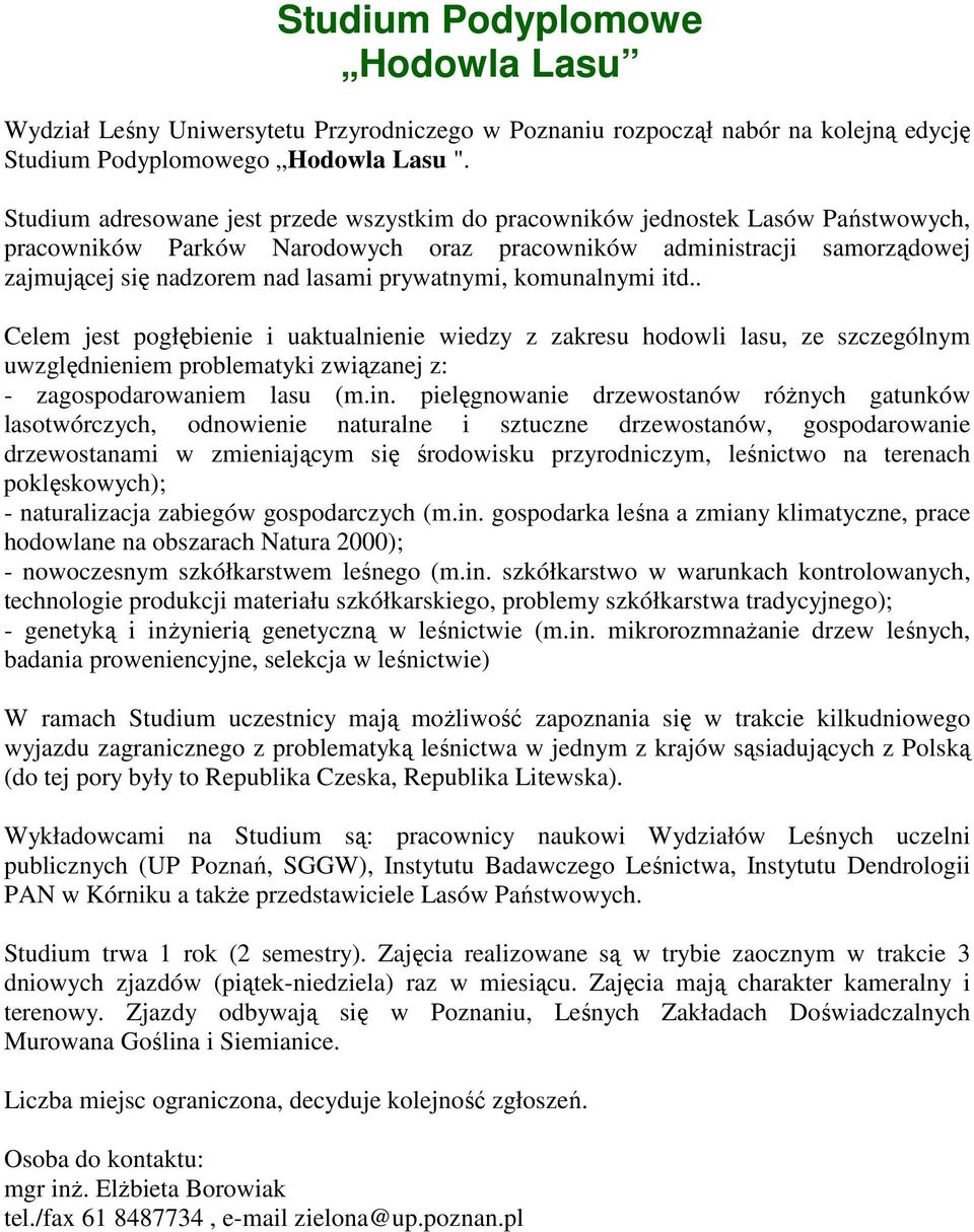 prywatnymi, komunalnymi itd.. Celem jest pogłębienie i uaktualnienie wiedzy z zakresu hodowli lasu, ze szczególnym uwzględnieniem problematyki związanej z: - zagospodarowaniem lasu (m.in.