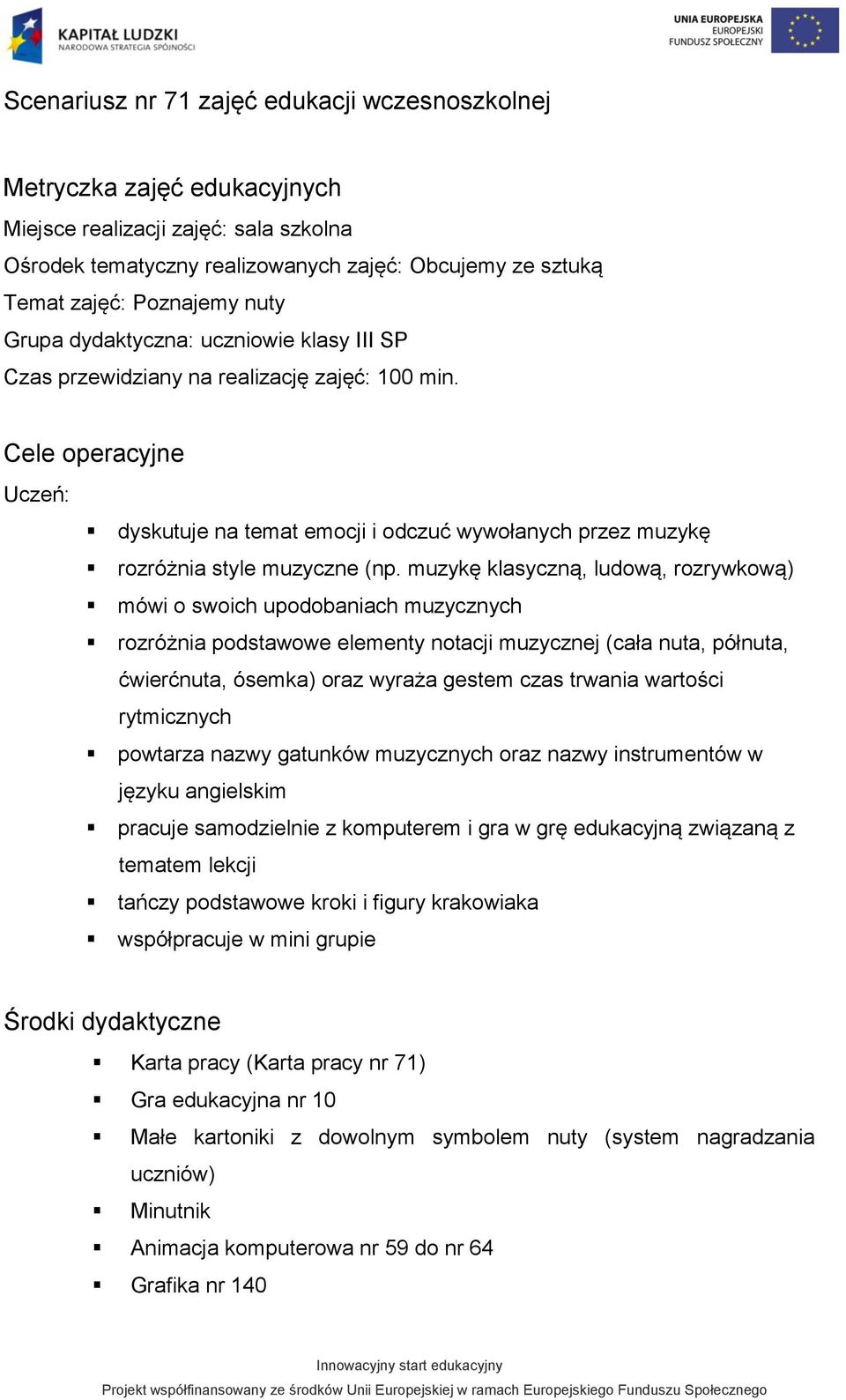 Cele operacyjne Uczeń: dyskutuje na temat emocji i odczuć wywołanych przez muzykę rozróżnia style muzyczne (np.