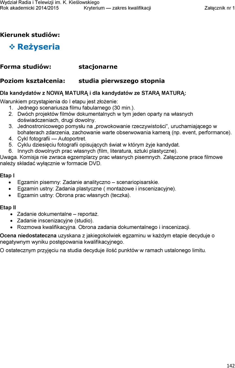 Jednostronicowego pomysłu na prowokowanie rzeczywistości, uruchamiającego w bohaterach zdarzenia, zachowanie warte obserwowania kamerą (np. event, performance). 4. Cykl fotografii Autoportret. 5.