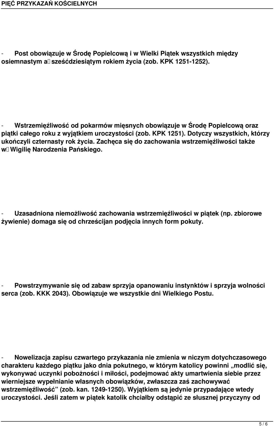 Zachęca się do zachowania wstrzemięźliwości także w Wigilię Narodzenia Pańskiego. - Uzasadniona niemożliwość zachowania wstrzemięźliwości w piątek (np.