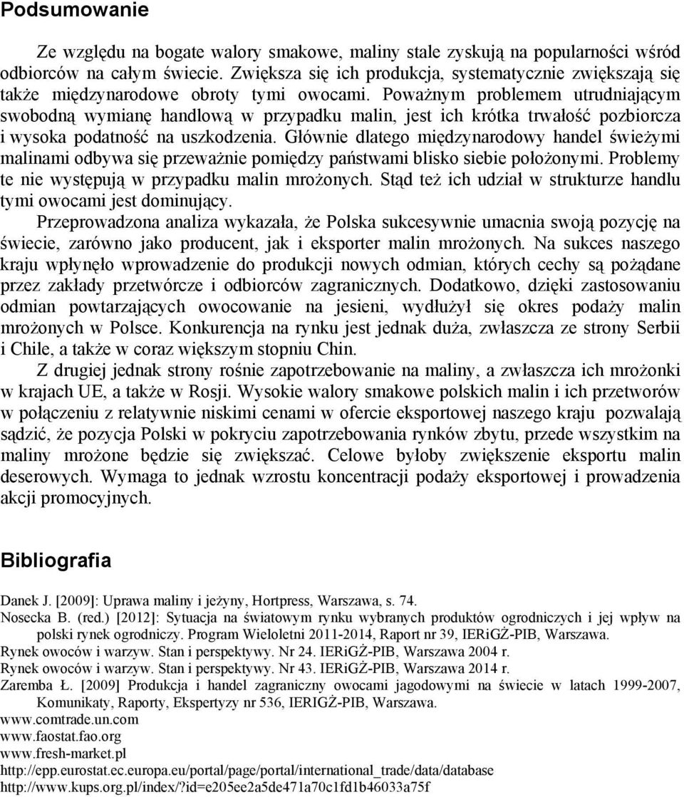 Poważnym problemem utrudniającym swobodną wymianę handlową w przypadku malin, jest ich krótka trwałość pozbiorcza i wysoka podatność na uszkodzenia.