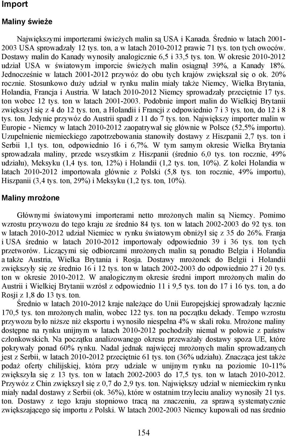 Jednocześnie w latach 21-212 przywóz do obu tych krajów zwiększał się o ok. 2% rocznie. Stosunkowo duży udział w rynku malin miały także Niemcy, Wielka Brytania, Holandia, Francja i Austria.