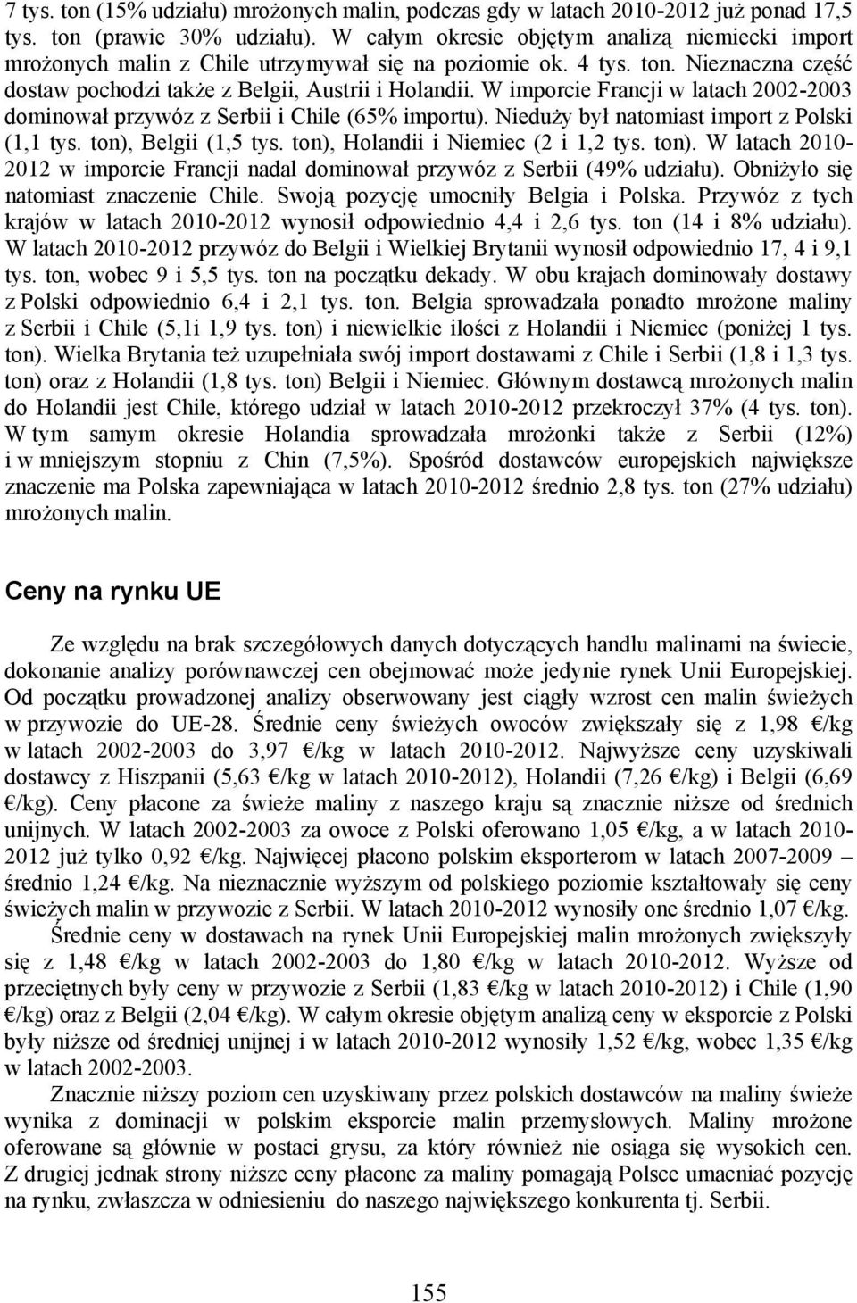 W imporcie Francji w latach 22-23 dominował przywóz z Serbii i Chile (65% importu). Nieduży był natomiast import z Polski (1,1 tys. ton),