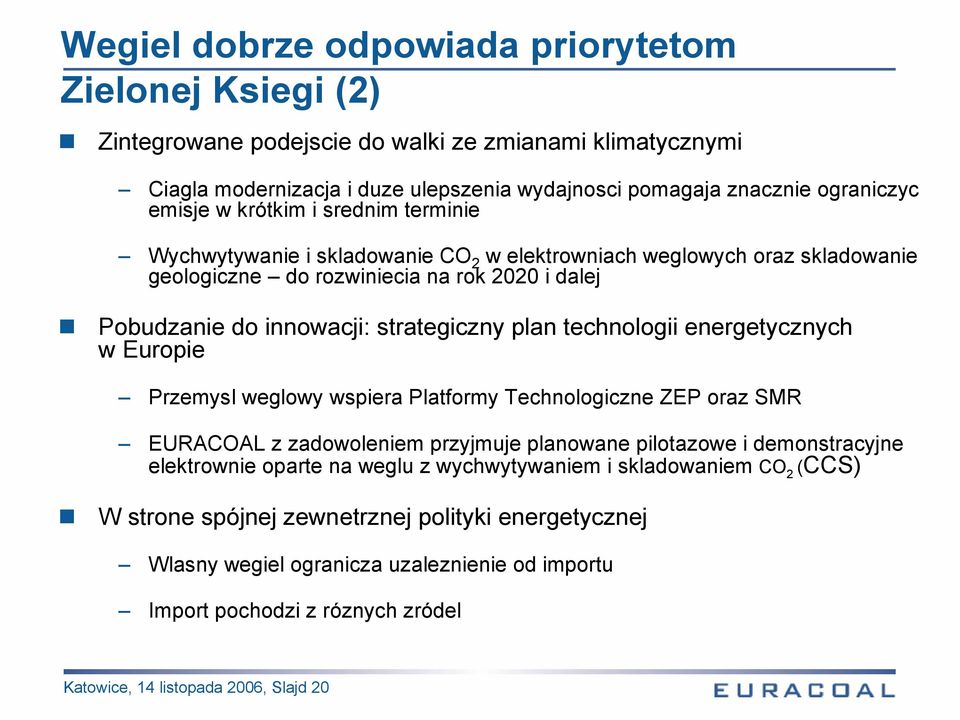 technologii energetycznych w Europie Przemysl weglowy wspiera Platformy Technologiczne ZEP oraz SMR EURACOAL z zadowoleniem przyjmuje planowane pilotazowe i demonstracyjne elektrownie oparte na weglu