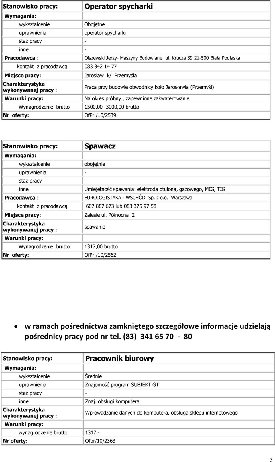 /10/2539 Spawacz obojętnie Umiejętność spawania: elektroda otulona, gazowego, MIG, TIG EUROLOGISTYKA - WSCHÓD Sp. z o.o. Warszawa kontakt z pracodawcą 607 887 673 lub 083 375 97 58 Zalesie ul.