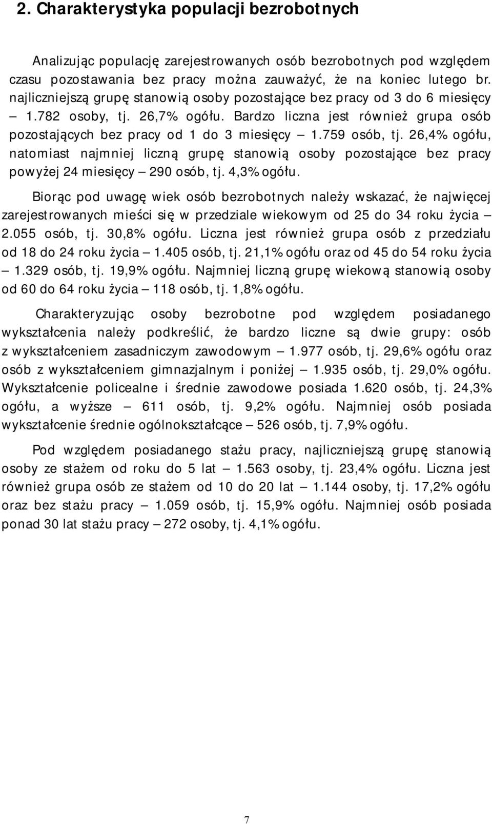 759 osób, tj. 26,4% ogółu, natomiast najmniej liczną grupę stanowią osoby pozostające bez pracy powyżej 24 miesięcy 290 osób, tj. 4,3% ogółu.