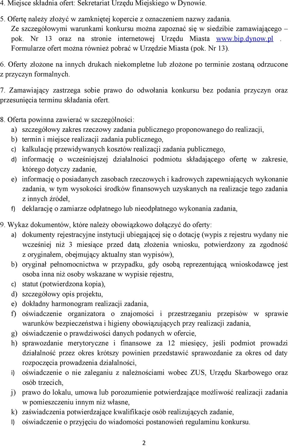 Formularze ofert można również pobrać w Urzędzie Miasta (pok. Nr 13). 6. Oferty złożone na innych drukach niekompletne lub złożone po terminie zostaną odrzucone z przyczyn formalnych. 7.