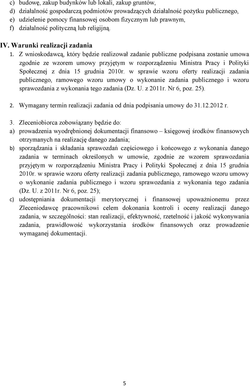 Z wnioskodawcą, który będzie realizował zadanie publiczne podpisana zostanie umowa zgodnie ze wzorem umowy przyjętym w rozporządzeniu Ministra Pracy i Polityki Społecznej z dnia 15 grudnia 2010r.