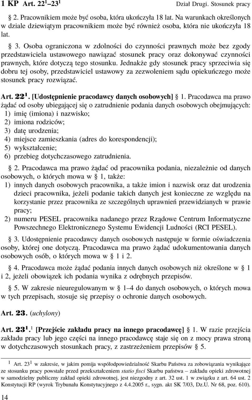 Osoba ograniczona w zdolności do czynności prawnych może bez zgody przedstawiciela ustawowego nawiązać stosunek pracy oraz dokonywać czynności prawnych, które dotyczą tego stosunku.