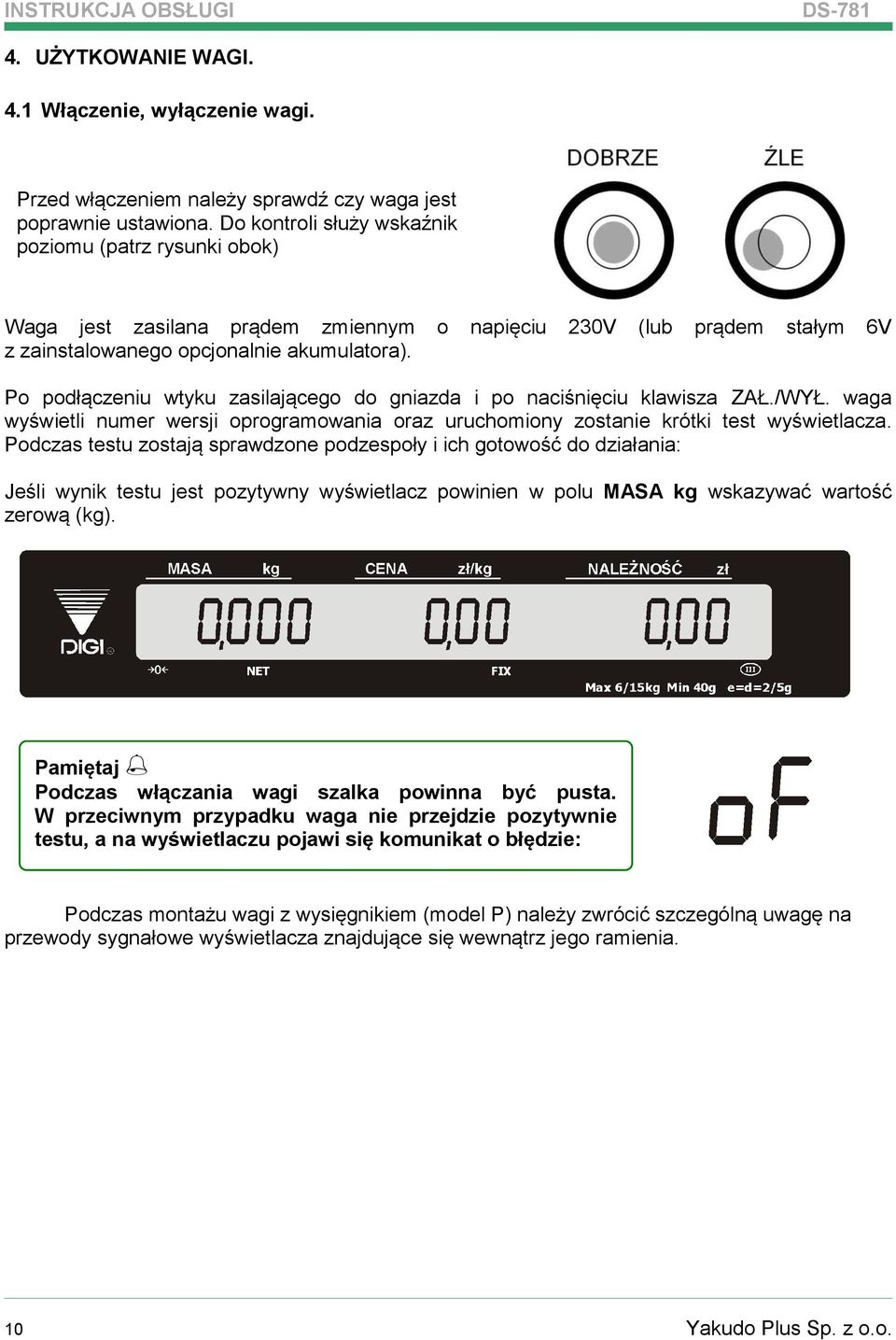 Po podłączeniu wtyku zasilającego do gniazda i po naciśnięciu klawisza ZAŁ./WYŁ. waga wyświetli numer wersji oprogramowania oraz uruchomiony zostanie krótki test wyświetlacza.