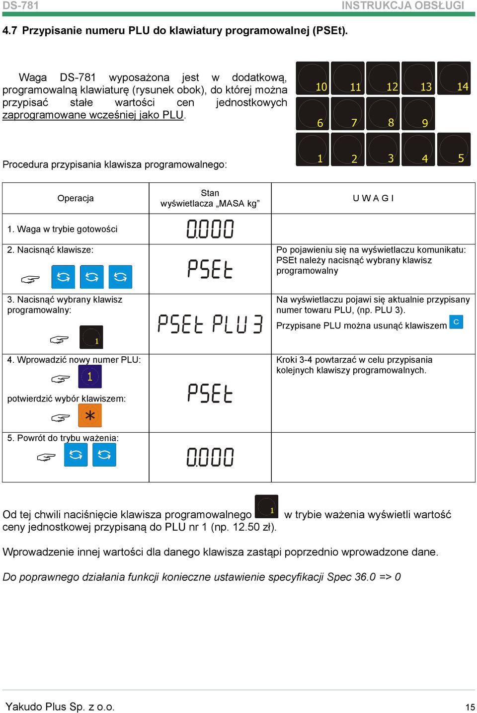 Procedura przypisania klawisza programowalnego: Operacja Stan wyświetlacza MASA kg U W A G I 1. Waga w trybie gotowości 2. Nacisnąć klawisze: 3. Nacisnąć wybrany klawisz programowalny: 4.