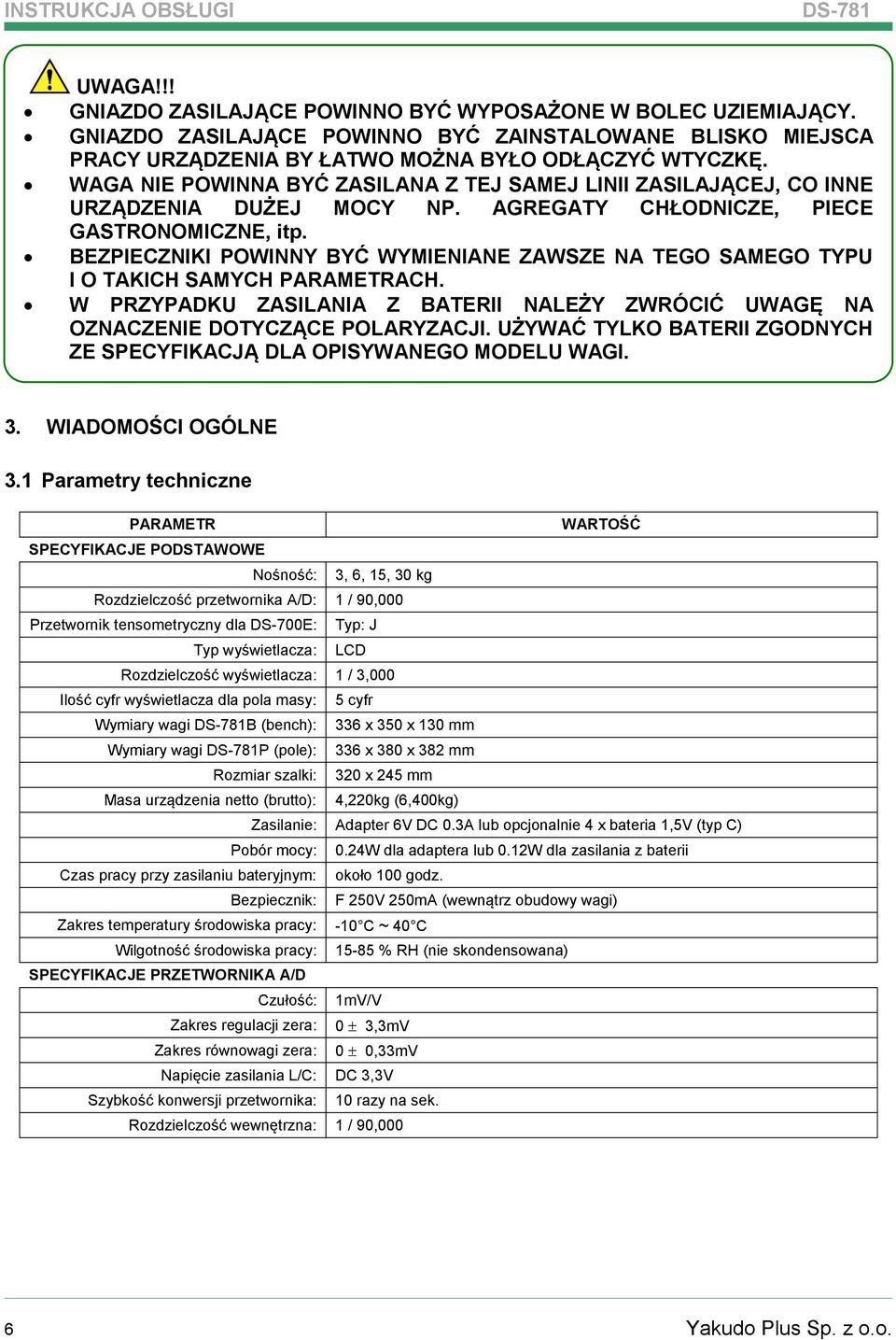 NIE POWINNA BYĆ ZASILANA Z TEJ SAMEJ LINII ZASILAJĄCEJ, CO INNE URZĄDZENIA DUŻEJ MOCY NP. AGREGATY CHŁODNICZE, PIECE GASTRONOMICZNE, itp.