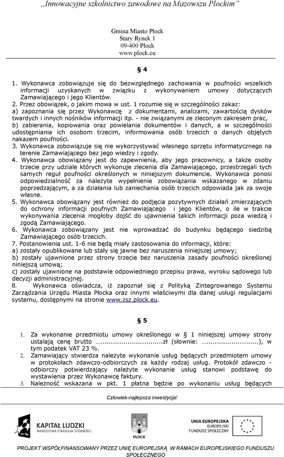 - nie związanymi ze zleconym zakresem prac, b) zabierania, kopiowania oraz powielania dokumentów i danych, a w szczególności udostępniania ich osobom trzecim, informowania osób trzecich o danych