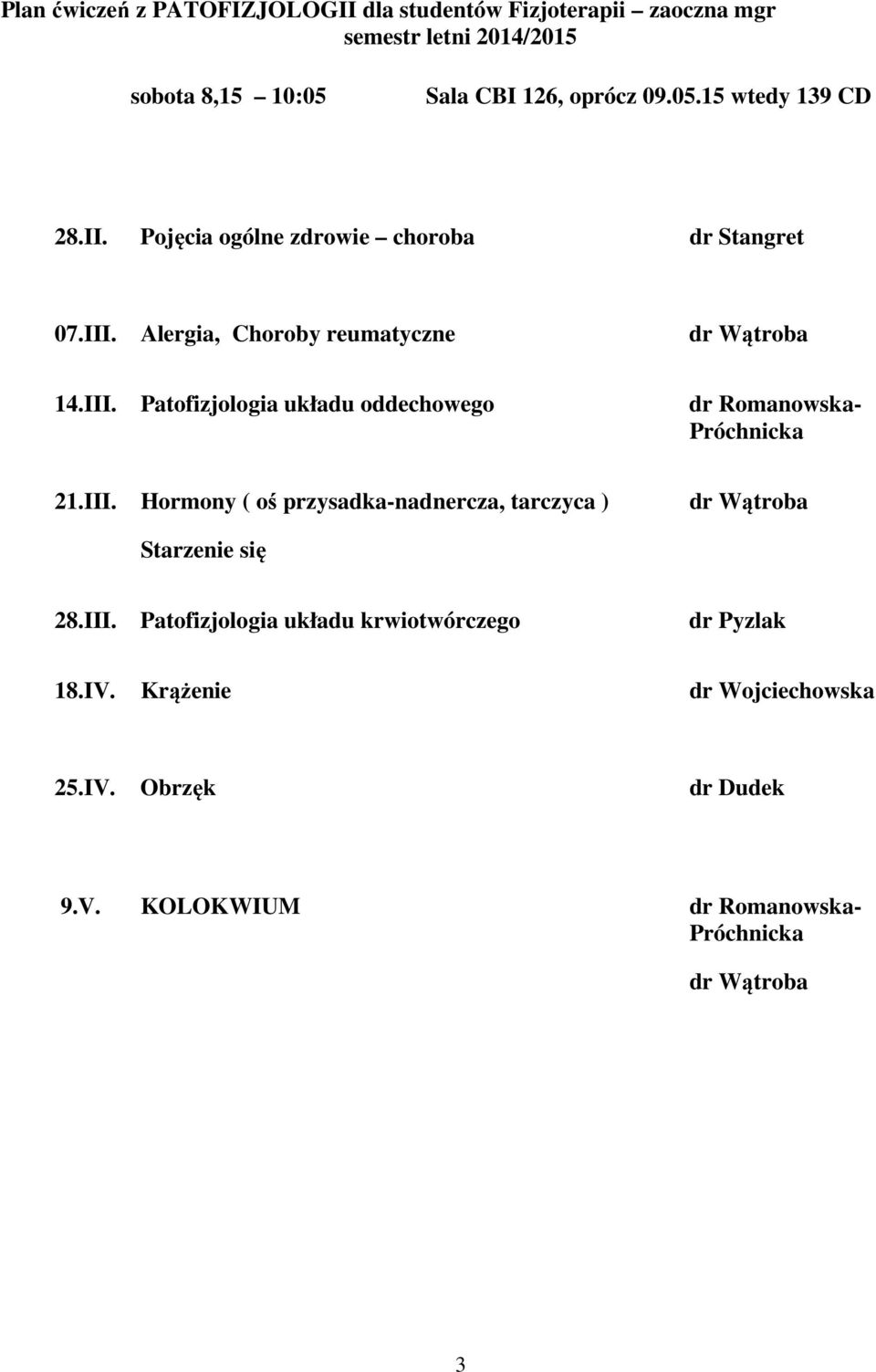 III. Hormony ( oś przysadka-nadnercza, tarczyca ) dr Wątroba Starzenie się 28.III. Patofizjologia układu krwiotwórczego dr Pyzlak 18.