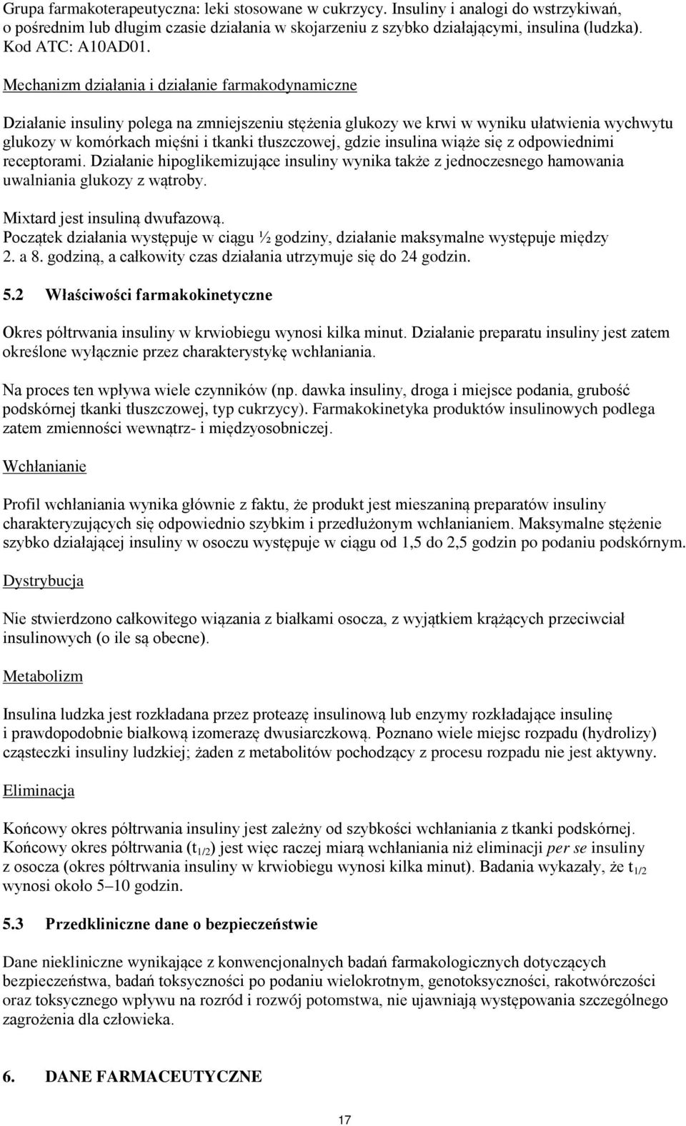 Mechanizm działania i działanie farmakodynamiczne Działanie insuliny polega na zmniejszeniu stężenia glukozy we krwi w wyniku ułatwienia wychwytu glukozy w komórkach mięśni i tkanki tłuszczowej,