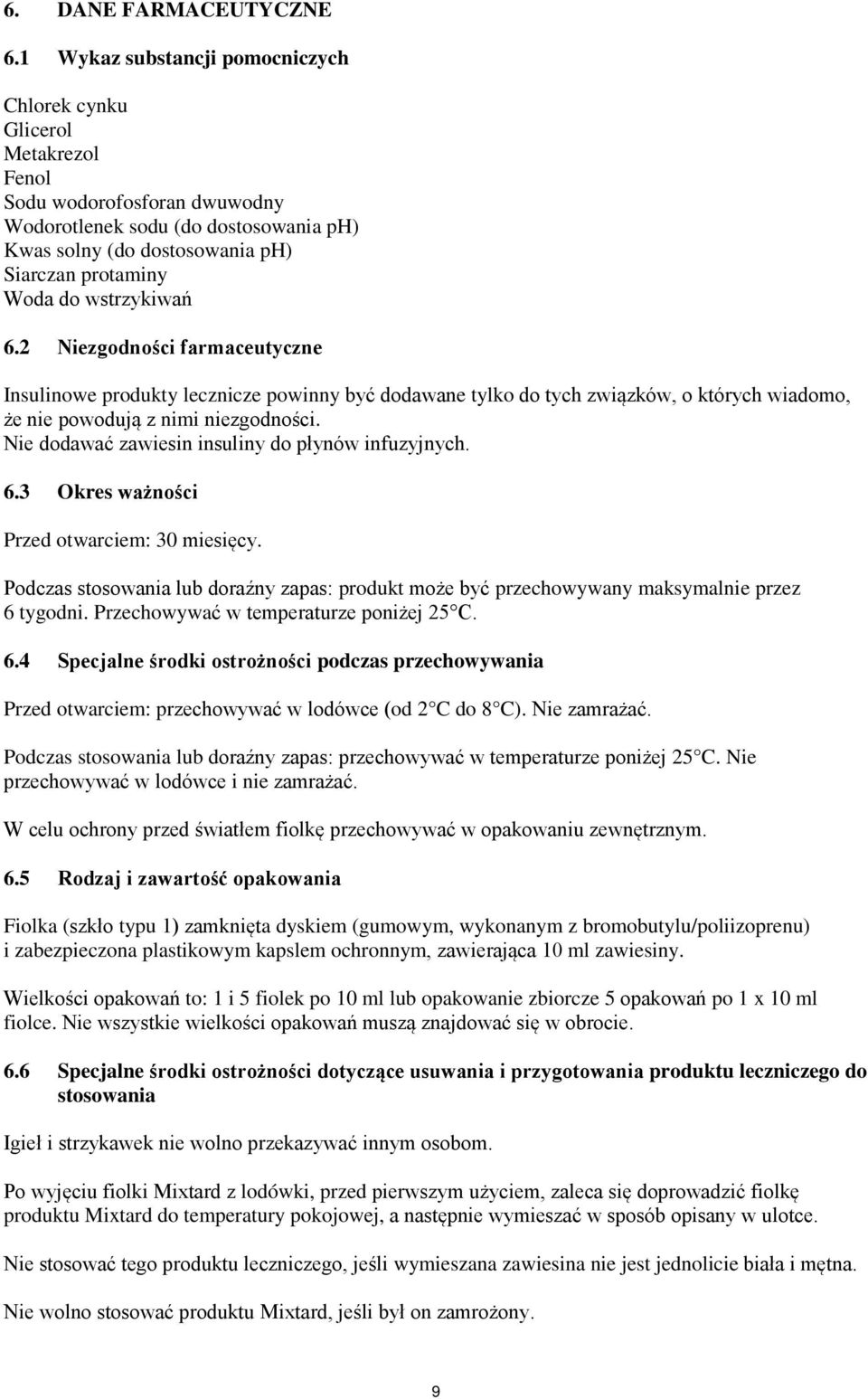 wstrzykiwań 6.2 Niezgodności farmaceutyczne Insulinowe produkty lecznicze powinny być dodawane tylko do tych związków, o których wiadomo, że nie powodują z nimi niezgodności.