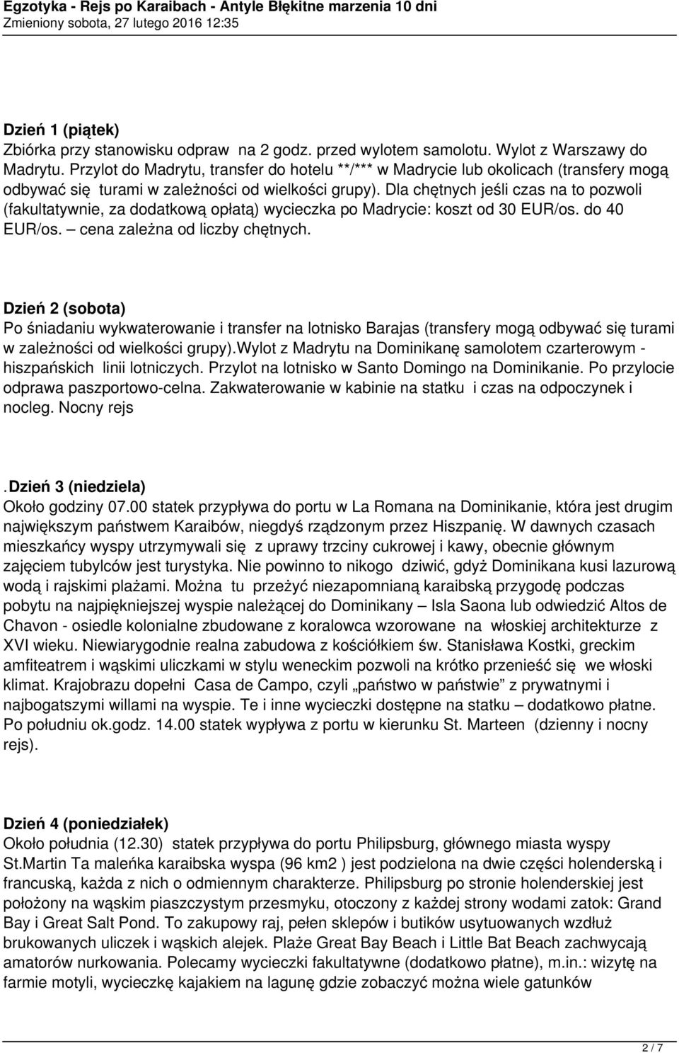 Dla chętnych jeśli czas na to pozwoli (fakultatywnie, za dodatkową opłatą) wycieczka po Madrycie: koszt od 30 EUR/os. do 40 EUR/os. cena zależna od liczby chętnych.