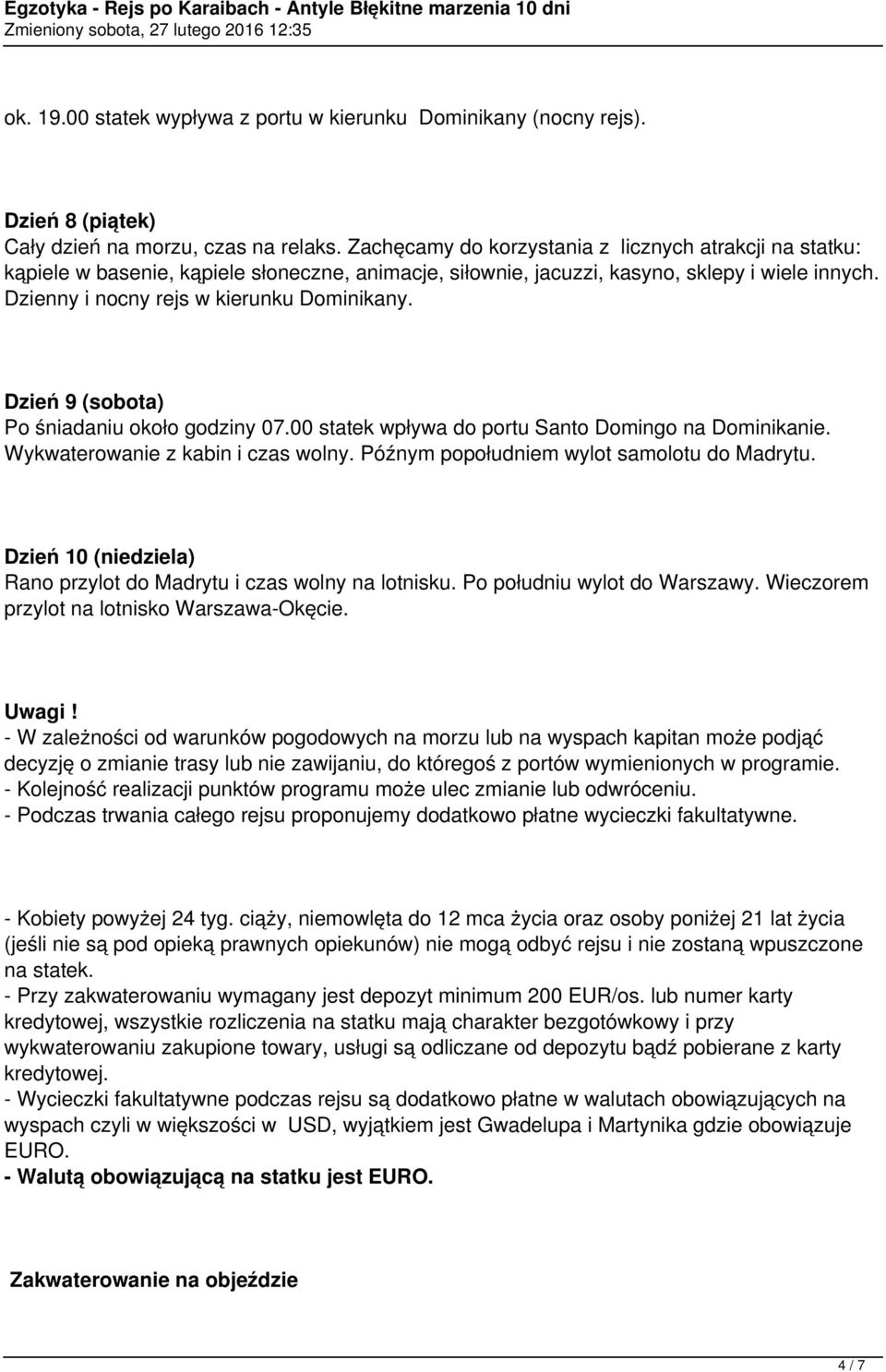 Dzień 9 (sobota) Po śniadaniu około godziny 07.00 statek wpływa do portu Santo Domingo na Dominikanie. Wykwaterowanie z kabin i czas wolny. Późnym popołudniem wylot samolotu do Madrytu.