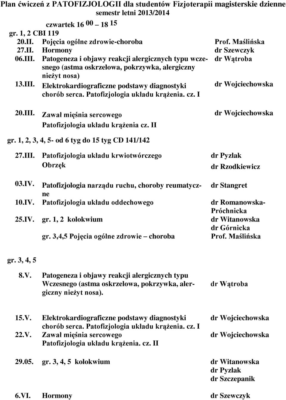 Patofizjologia układu krążenia. cz. I 20.III. Zawał mięśnia sercowego Patofizjologia układu krążenia cz. II dr Wojciechowska gr. 1, 2, 3, 4, 5- od 6 tyg do 15 tyg CD 141/142 27.III. Patofizjologia układu krwiotwórczego Obrzęk dr Pyzlak dr Rzodkiewicz 03.